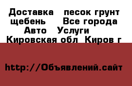 Доставка , песок грунт щебень . - Все города Авто » Услуги   . Кировская обл.,Киров г.